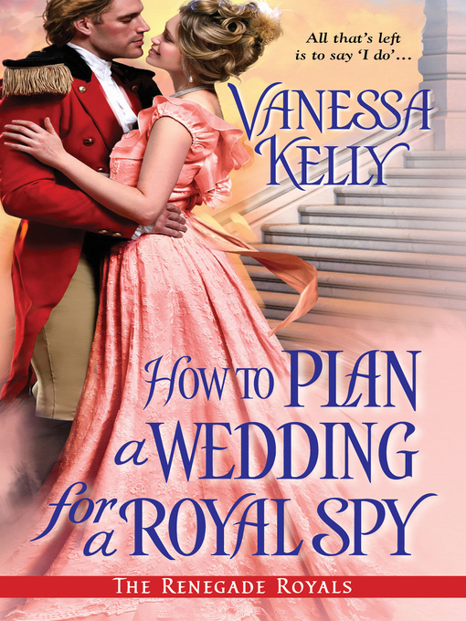 Title details for How to Plan a Wedding for a Royal Spy by Vanessa Kelly - Wait list